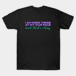 I am doing things at my own pace and that's okay T-Shirt